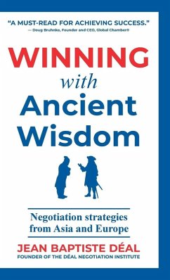 Winning With Ancient Wisdom Negotiation Strategies From Asia and Europe - Déal, Jean Baptiste Winning With Ancient Wisdom Negotiation Strategies From Asia and Europe - Déal, Jean Baptiste