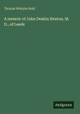 A memoir of John Deakin Heaton, M. D., of Leeds