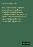 Die Hellenistischen, besonders Alexandrinischen und sonst schwierigen Verbalformen im grieshischen Neuen Testament: für Schulen und den Selbstunterricht, alphabetisch geordnet und grammatisch nachgewiesen