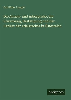 Cover Die Ahnen- und Adelsprobe, die Erwerbung, Bestätigung und der Verlust der Adelsrechte in Österreich