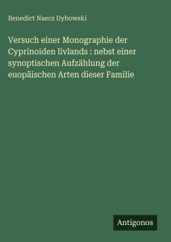 Versuch einer Monographie der Cyprinoiden livlands : nebst einer synoptischen Aufzählung der euopäischen Arten dieser Familie - Dybowski, Benedict Naecz