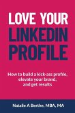 Love Your LinkedIn Profile Love Your LinkedIn Profile