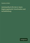 Amtshandbuch für den k. bayer. Regierungsbezirk Unterfranken und Aschaffenburg