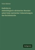 Gedichte in siebenbürgisch-sächsischer Mundart nebst freier metrischer Uebersetzung in das Hochdeutsche Gedichte in siebenbürgisch-sächsischer Mundart nebst freier metrischer Uebersetzung in das Hochdeutsche