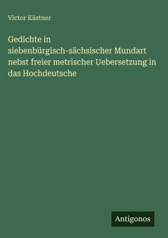 Cover Gedichte in siebenbürgisch-sächsischer Mundart nebst freier metrischer Uebersetzung in das Hochdeutsche