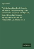 Vollständiges Handbuch über die Wärme und ihre Anwendung in den Künsten und Gewerben für Physiker, Berg, Hütten, Fabriken und BauIngenieure, Mechaniker, Fabrikanten, Landwirthe etc. 3