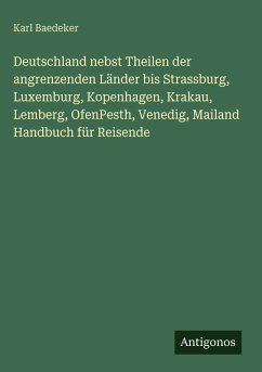 Cover Deutschland nebst Theilen der angrenzenden Länder bis Strassburg, Luxemburg, Kopenhagen, Krakau, Lemberg, OfenPesth, Venedig, Mailand Handbuch für Reisende