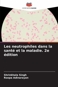 Les neutrophiles dans la santé et la maladie. 2e édition - Singh, Shrinkhala;Adinarayan, Roopa