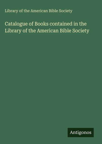 Catalogue of Books contained in the Library of the American Bible Society Catalogue of Books contained in the Library of the American Bible Society