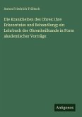 Die Krankheiten des Ohres: ihre Erkenntniss und Behandlung; ein Lehrbuch der Ohrenheilkunde in Form akademischer Vorträge Die Krankheiten des Ohres: ihre Erkenntniss und Behandlung; ein Lehrbuch der Ohrenheilkunde in Form akademischer Vorträge