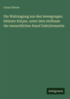 Cover Die Wahrsagung aus den bewegungen lebloser Körper, unter dem einflusse der menschlichen Hand Daktylomantie