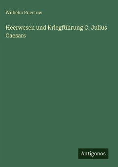 Heerwesen und Kriegführung C. Julius Caesars - Ruestow, Wilhelm Heerwesen und Kriegführung C. Julius Caesars - Ruestow, Wilhelm