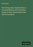 The Young Lady's Sunday Book. A Practical Manual of the Christian Duties of Piety, Benevolence and Self-Government