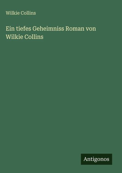 Ein tiefes Geheimniss Roman von Wilkie Collins Ein tiefes Geheimniss Roman von Wilkie Collins