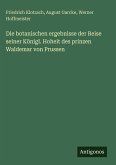 Die botanischen ergebnisse der Reise seiner Königl. Hoheit des prinzen Waldemar von Prussen