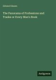 The Panorama of Professions and Trades or Every Man's Book The Panorama of Professions and Trades or Every Man's Book