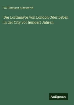 Der Lordmayor von London Oder Leben in der City vor hundert Jahren - Ainsworth, W. Harrison
