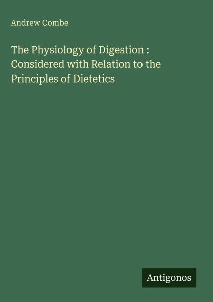 The Physiology of Digestion : Considered with Relation to the Principles of Dietetics The Physiology of Digestion : Considered with Relation to the Principles of Dietetics