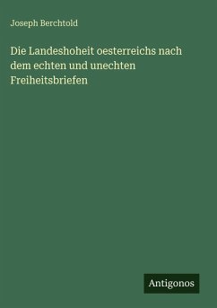 Cover Die Landeshoheit oesterreichs nach dem echten und unechten Freiheitsbriefen