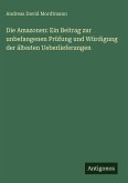 Die Amazonen: Ein Beitrag zur unbefangenen Prüfung und Würdigung der ältesten Ueberlieferungen Die Amazonen: Ein Beitrag zur unbefangenen Prüfung und Würdigung der ältesten Ueberlieferungen