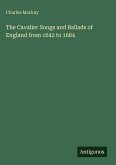 The Cavalier Songs and Ballads of England from 1642 to 1684