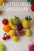 Knitted Fruit Amigurumi: 10 No-Sew Patterns for Beginners (eBook, ePUB) Knitted Fruit Amigurumi: 10 No-Sew Patterns for Beginners (eBook, ePUB)