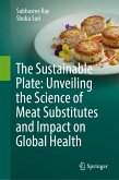 The Sustainable Plate: Unveiling the Science of Meat Substitutes and Impact on Global Health (eBook, PDF) The Sustainable Plate: Unveiling the Science of Meat Substitutes and Impact on Global Health (eBook, PDF)