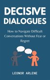 Decisive Dialogues: How to Navigate Difficult Conversations Without Fear or Regret (eBook, ePUB) Decisive Dialogues: How to Navigate Difficult Conversations Without Fear or Regret (eBook, ePUB)
