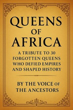 Queens of Africa: A Tribute to 30 Forgotten Queens Who Defied Empires and Shaped History (eBook, ePUB) Cover Queens of Africa: A Tribute to 30 Forgotten Queens Who Defied Empires and Shaped History (eBook, ePUB)