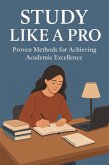 Study Like A Pro : Proven Methods For Achieving Academic Excellence (eBook, ePUB)