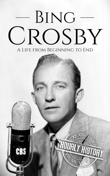 Bing Crosby: A Life from Beginning to End (eBook, ePUB) Bing Crosby: A Life from Beginning to End (eBook, ePUB)