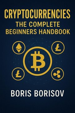 Cryptocurrencies: The Complete Beginner's Handbook (eBook, ePUB) - Borisov, Boris Cryptocurrencies: The Complete Beginner's Handbook (eBook, ePUB) - Borisov, Boris