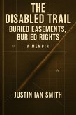 The Disabled Trail: Buried Easements, Buried Rights: A Memoir (eBook, ePUB) The Disabled Trail: Buried Easements, Buried Rights: A Memoir (eBook, ePUB)