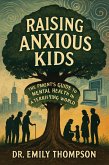 Raising Anxious Kids The Parent's Guide to Mental Health in a Terrifying World (eBook, ePUB)