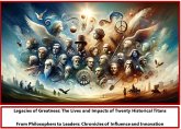 Legacies of Greatness: The Lives and Impacts of Twenty Historical Titans From Philosophers to Leaders: Chronicles of Influence and Innovation (eBook, ePUB) Legacies of Greatness: The Lives and Impacts of Twenty Historical Titans From Philosophers to Leaders: Chronicles of Influence and Innovation (eBook, ePUB)