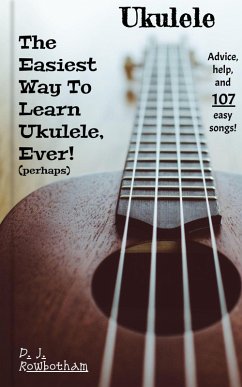 The Easiest Way To Learn Ukulele, Ever! (Perhaps) (eBook, ePUB) - Rowbotham, D J The Easiest Way To Learn Ukulele, Ever! (Perhaps) (eBook, ePUB) - Rowbotham, D J