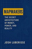 Mapmakers: The Secret Architecture of Money, Power, and Reality (eBook, ePUB)