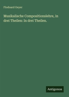 Cover Musikalische Compositionslehre, in drei Theilen: In drei Theilen.