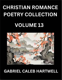 Cover Christian Romance Poetry Collection (Part 13)- Love's Divine Hymn, the Beloved's Song, Verses of Faith and Passion, Anthology of Eternal Embrace and Sacred Whispers, Poems of Love and Devotion