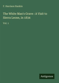 The White Man's Grave : A Visit to Sierra Leone, in 1834 Cover The White Man's Grave : A Visit to Sierra Leone, in 1834