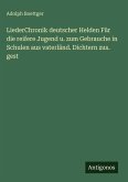 LiederChronik deutscher Helden Für die reifere Jugend u. zum Gebrauche in Schulen aus vaterländ. Dichtern zus. gest