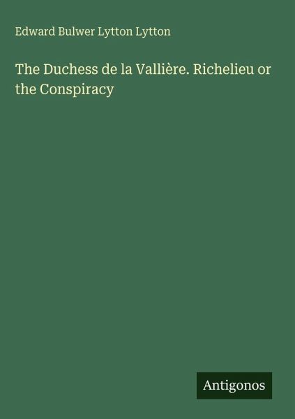 The Duchess de la Vallière. Richelieu or the Conspiracy The Duchess de la Vallière. Richelieu or the Conspiracy