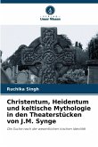 Christentum, Heidentum und keltische Mythologie in den Theaterstücken von J.M. Synge Christentum, Heidentum und keltische Mythologie in den Theaterstücken von J.M. Synge