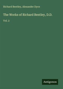 The Works of Richard Bentley, D.D. - Bentley, Richard; Dyce, Alexander