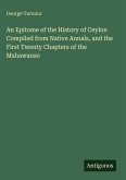 An Epitome of the History of Ceylon Compiled from Native Annals, and the First Twenty Chapters of the Mahawanso