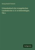 Urkundenbuch der evangelischen Landeskirche A. B. in Siebenbürgen. Thl.1