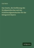 Das Gesetz, die Einführung des Strafgesetzbuches und des Polizeistrafgesetzbuches für das Königreich Bayern