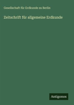 Zeitschrift für allgemeine Erdkunde - Berlin, Gesellschaft Für Erdkunde Zu
