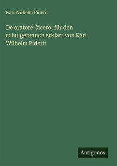 Cover De oratore Cicero; für den schulgebrauch erklart von Karl Wilhelm Piderit