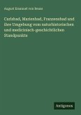 Carlsbad, Marienbad, Franzensbad und ihre Umgebung vom naturhistorischen und medicinisch-geschichtlichen Standpunkte Carlsbad, Marienbad, Franzensbad und ihre Umgebung vom naturhistorischen und medicinisch-geschichtlichen Standpunkte